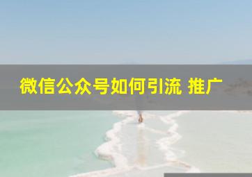 微信公众号如何引流 推广